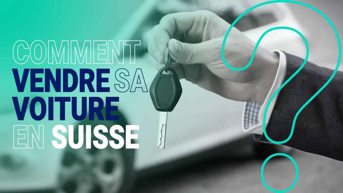 Comment vendre sa voiture en Suisse Romande ? Comment vendre sa voiture Suisse